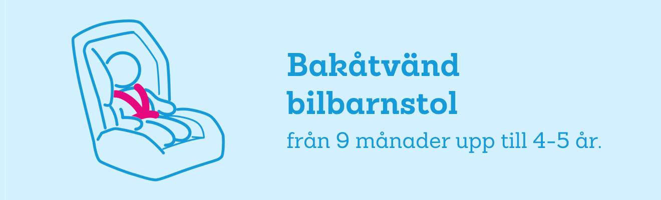 Bakåtvänd bilbarnstol - från 9 månader upp till 4-5 år